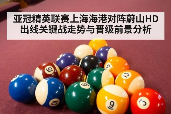 亚冠精英联赛上海海港对阵蔚山HD出线关键战走势与晋级前景分析