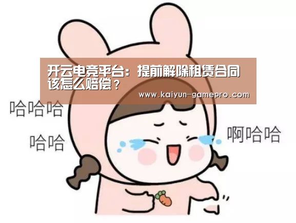 开云电竞平台:提前解除租赁合同该怎么赔偿?(图2) 开云电竞
